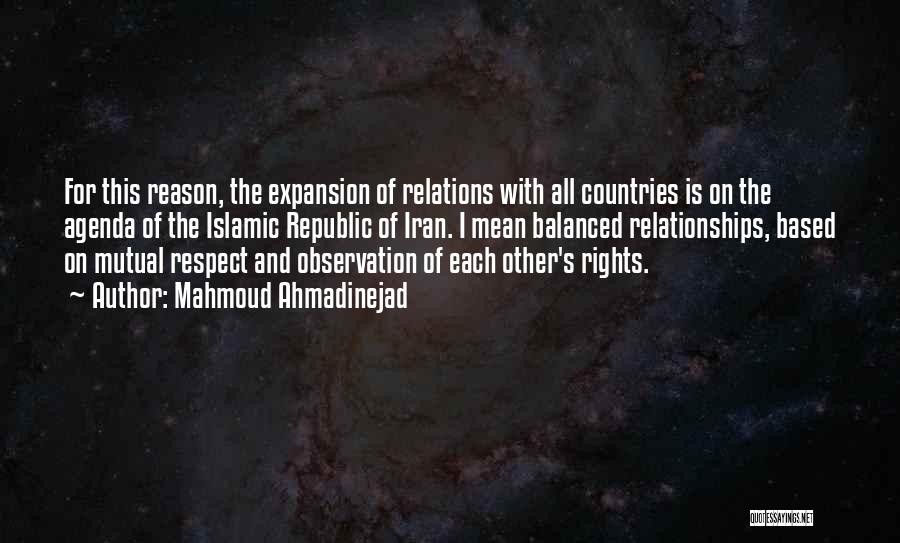 Mahmoud Ahmadinejad Quotes: For This Reason, The Expansion Of Relations With All Countries Is On The Agenda Of The Islamic Republic Of Iran.