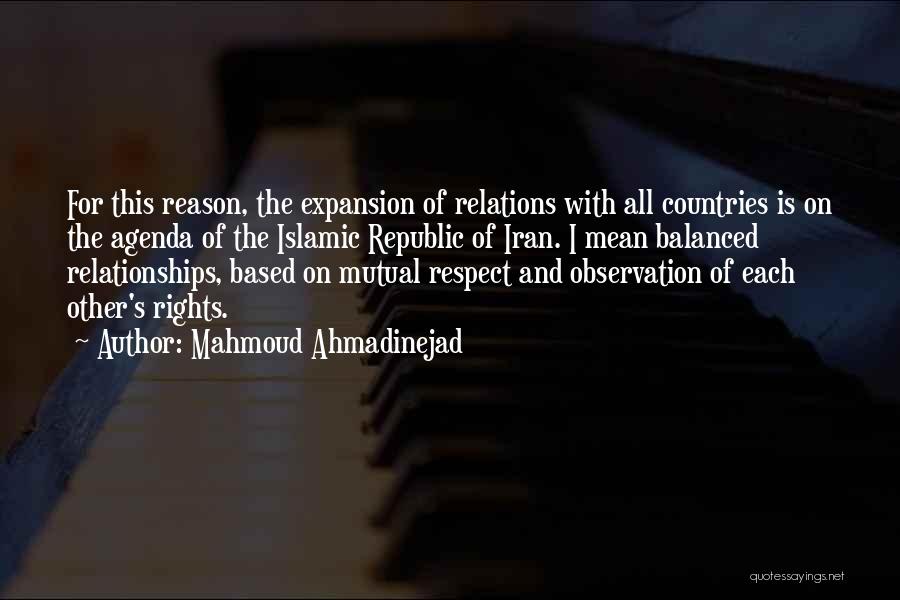 Mahmoud Ahmadinejad Quotes: For This Reason, The Expansion Of Relations With All Countries Is On The Agenda Of The Islamic Republic Of Iran.