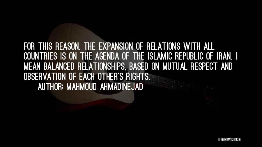 Mahmoud Ahmadinejad Quotes: For This Reason, The Expansion Of Relations With All Countries Is On The Agenda Of The Islamic Republic Of Iran.