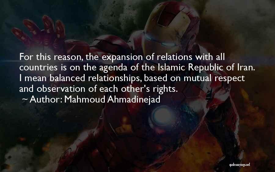 Mahmoud Ahmadinejad Quotes: For This Reason, The Expansion Of Relations With All Countries Is On The Agenda Of The Islamic Republic Of Iran.