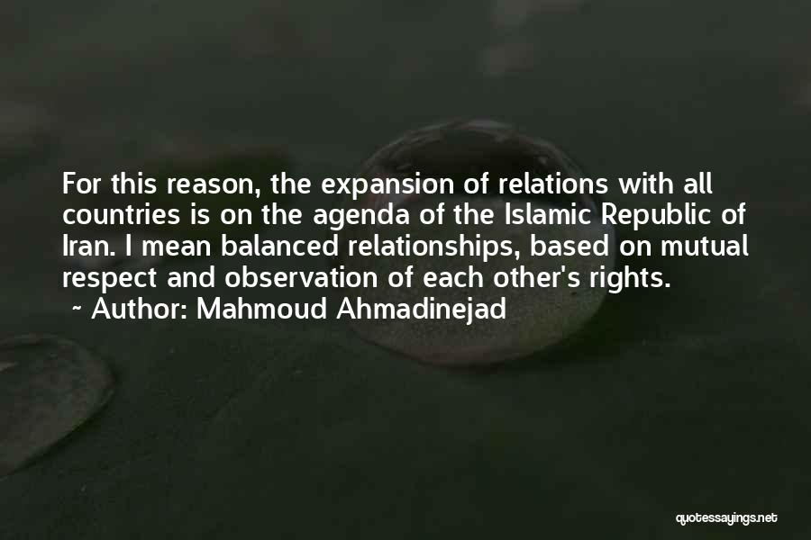 Mahmoud Ahmadinejad Quotes: For This Reason, The Expansion Of Relations With All Countries Is On The Agenda Of The Islamic Republic Of Iran.