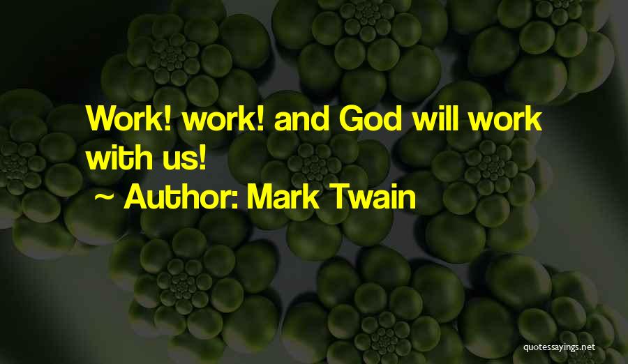 Mark Twain Quotes: Work! Work! And God Will Work With Us!
