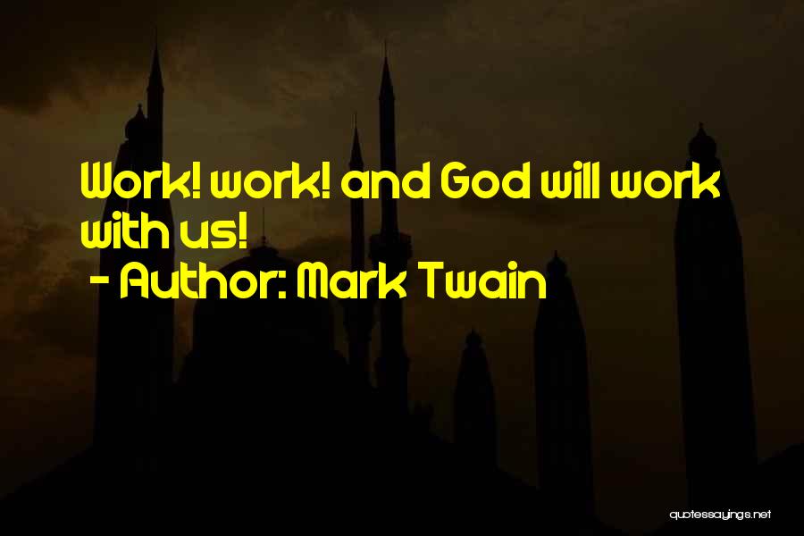 Mark Twain Quotes: Work! Work! And God Will Work With Us!