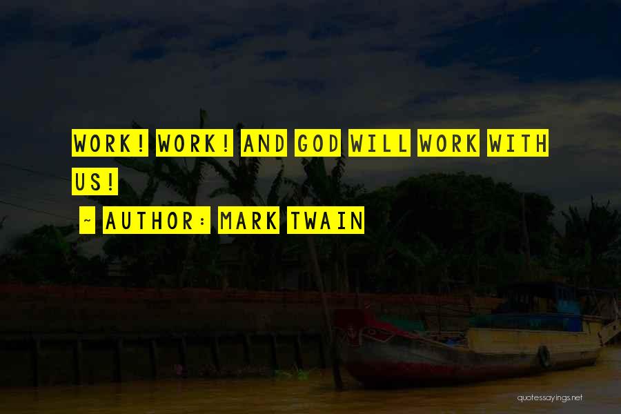 Mark Twain Quotes: Work! Work! And God Will Work With Us!