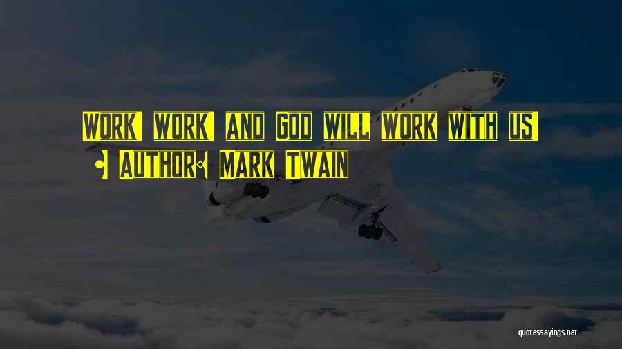 Mark Twain Quotes: Work! Work! And God Will Work With Us!
