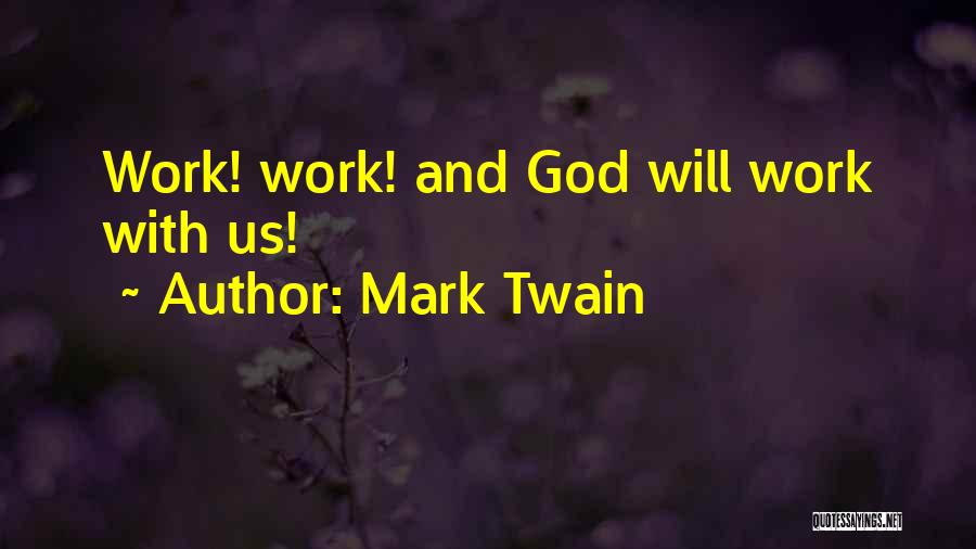 Mark Twain Quotes: Work! Work! And God Will Work With Us!