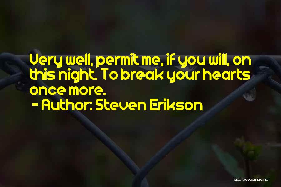 Steven Erikson Quotes: Very Well, Permit Me, If You Will, On This Night. To Break Your Hearts Once More.