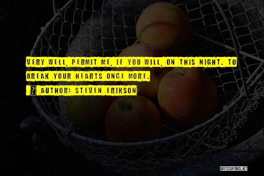 Steven Erikson Quotes: Very Well, Permit Me, If You Will, On This Night. To Break Your Hearts Once More.