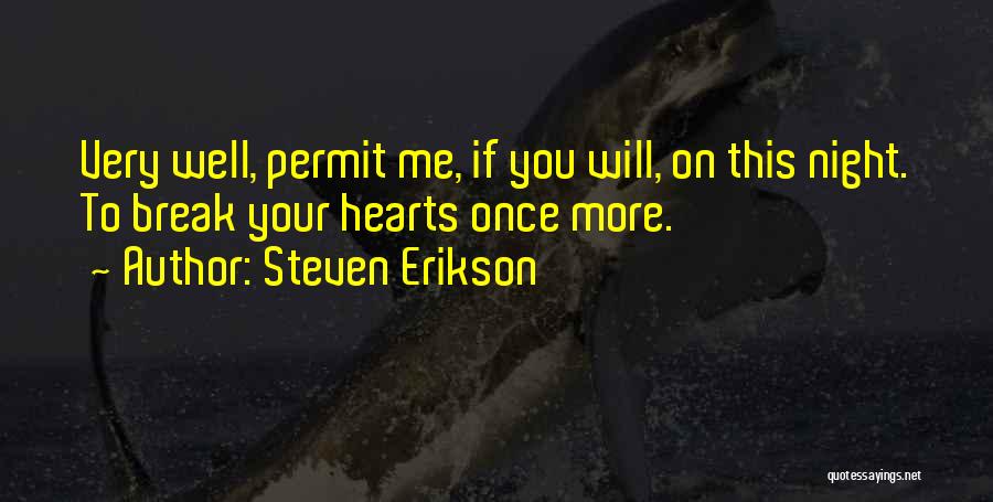 Steven Erikson Quotes: Very Well, Permit Me, If You Will, On This Night. To Break Your Hearts Once More.