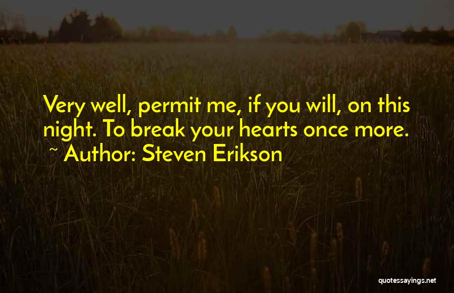 Steven Erikson Quotes: Very Well, Permit Me, If You Will, On This Night. To Break Your Hearts Once More.