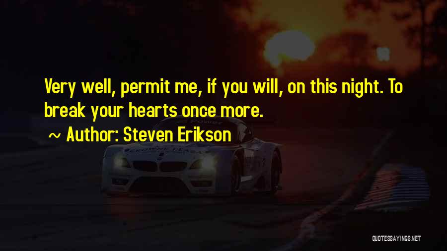 Steven Erikson Quotes: Very Well, Permit Me, If You Will, On This Night. To Break Your Hearts Once More.