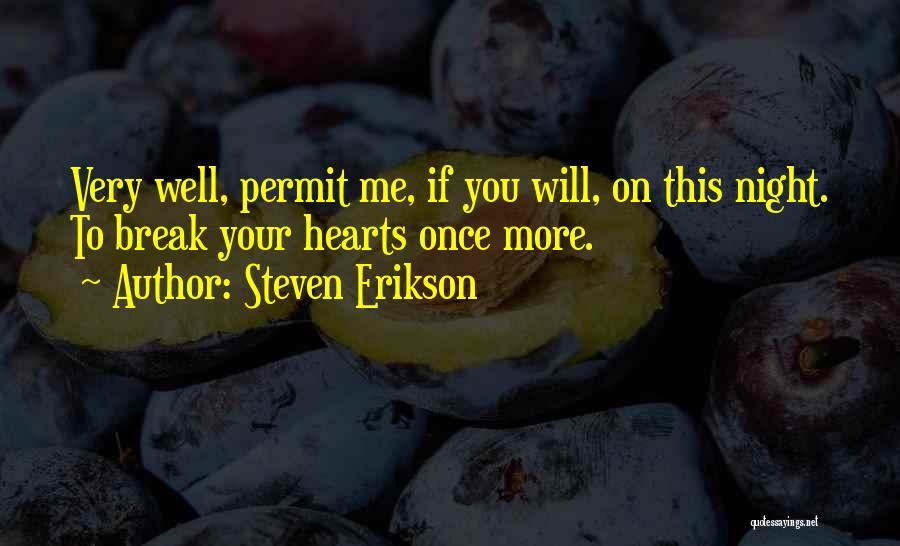 Steven Erikson Quotes: Very Well, Permit Me, If You Will, On This Night. To Break Your Hearts Once More.