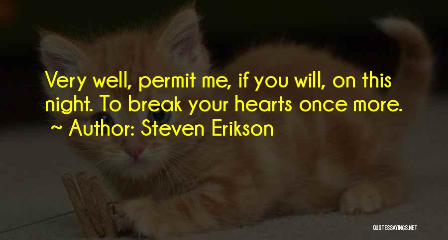 Steven Erikson Quotes: Very Well, Permit Me, If You Will, On This Night. To Break Your Hearts Once More.