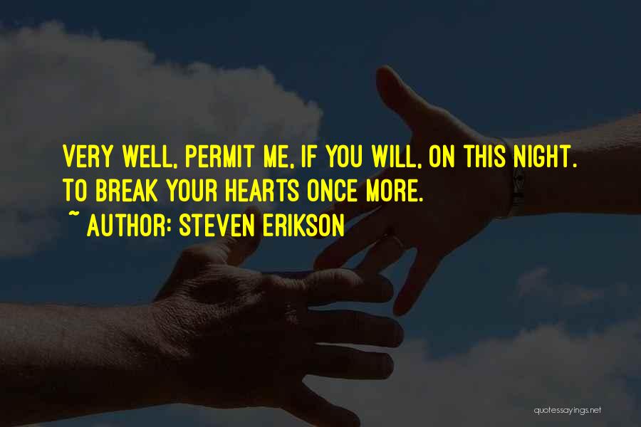 Steven Erikson Quotes: Very Well, Permit Me, If You Will, On This Night. To Break Your Hearts Once More.