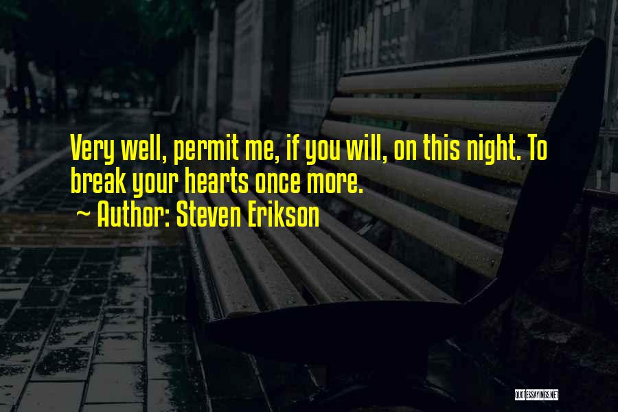 Steven Erikson Quotes: Very Well, Permit Me, If You Will, On This Night. To Break Your Hearts Once More.