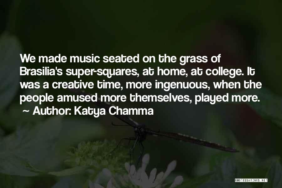 Katya Chamma Quotes: We Made Music Seated On The Grass Of Brasilia's Super-squares, At Home, At College. It Was A Creative Time, More
