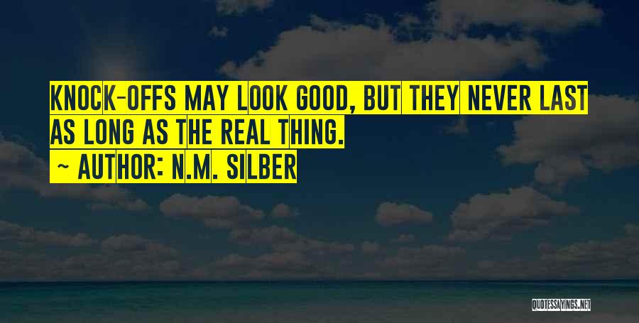 N.M. Silber Quotes: Knock-offs May Look Good, But They Never Last As Long As The Real Thing.
