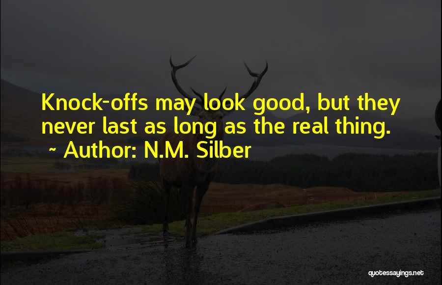 N.M. Silber Quotes: Knock-offs May Look Good, But They Never Last As Long As The Real Thing.