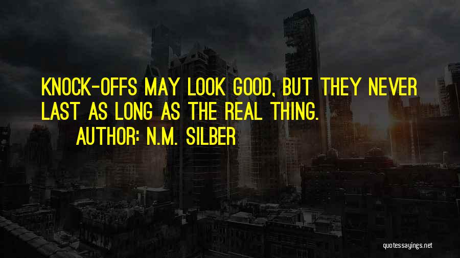 N.M. Silber Quotes: Knock-offs May Look Good, But They Never Last As Long As The Real Thing.