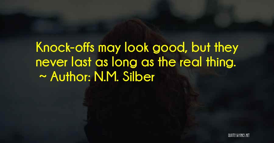 N.M. Silber Quotes: Knock-offs May Look Good, But They Never Last As Long As The Real Thing.