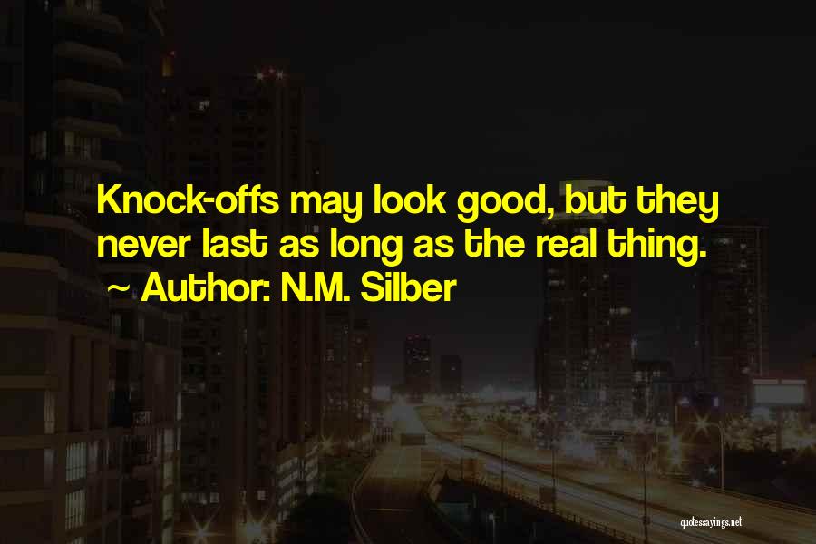 N.M. Silber Quotes: Knock-offs May Look Good, But They Never Last As Long As The Real Thing.