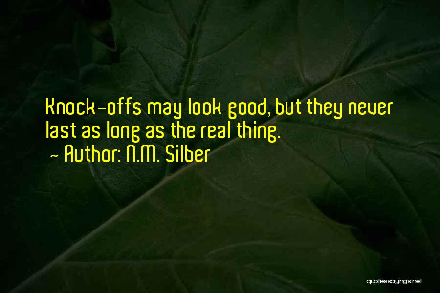 N.M. Silber Quotes: Knock-offs May Look Good, But They Never Last As Long As The Real Thing.