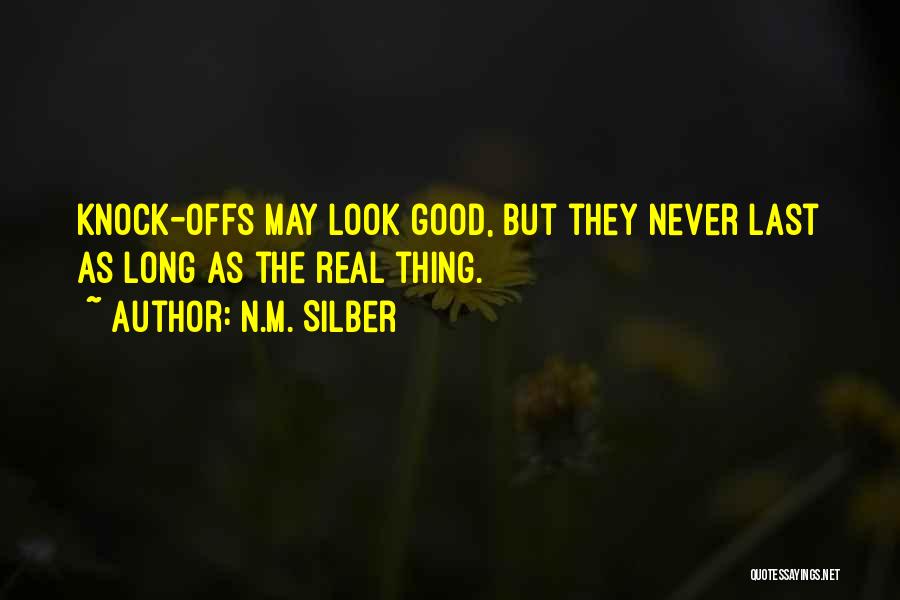 N.M. Silber Quotes: Knock-offs May Look Good, But They Never Last As Long As The Real Thing.