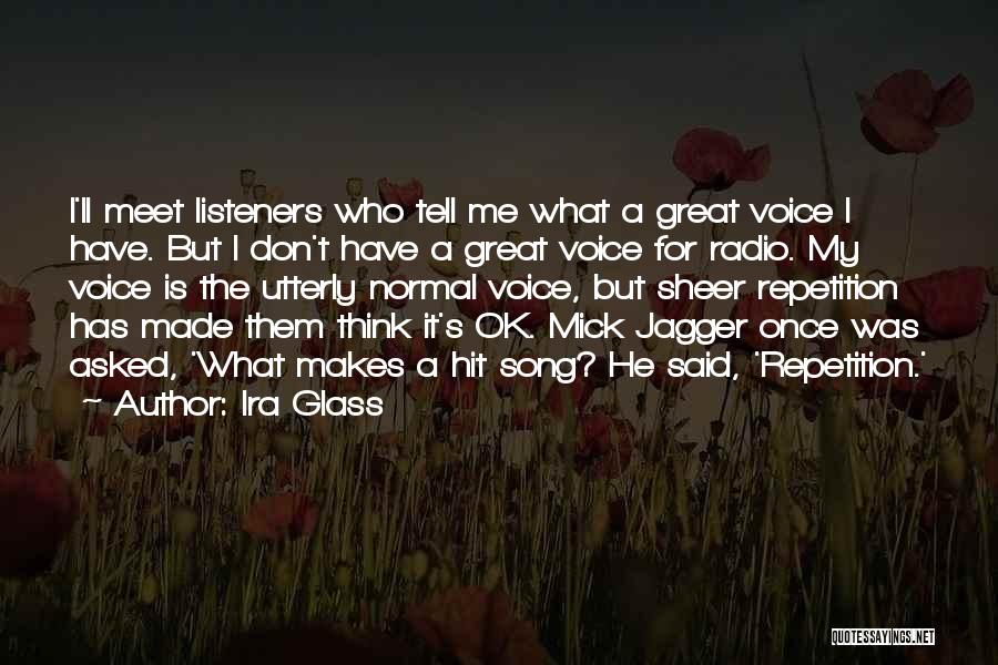 Ira Glass Quotes: I'll Meet Listeners Who Tell Me What A Great Voice I Have. But I Don't Have A Great Voice For