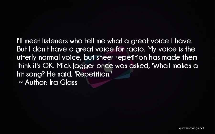 Ira Glass Quotes: I'll Meet Listeners Who Tell Me What A Great Voice I Have. But I Don't Have A Great Voice For