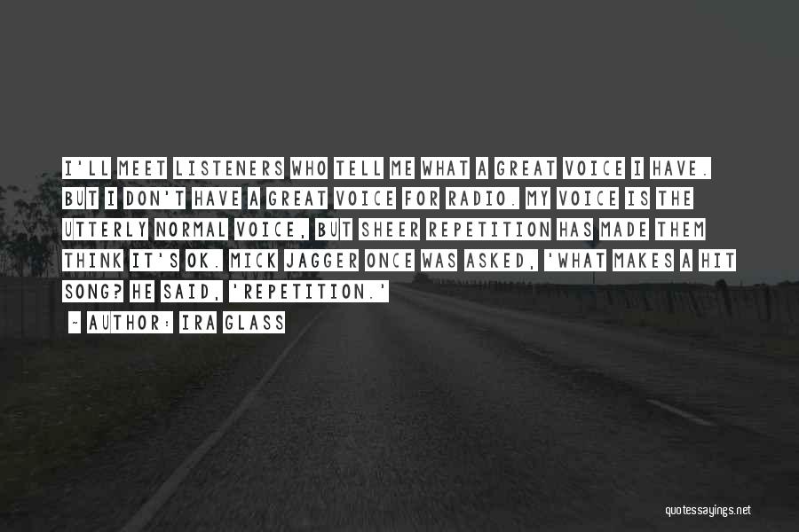 Ira Glass Quotes: I'll Meet Listeners Who Tell Me What A Great Voice I Have. But I Don't Have A Great Voice For