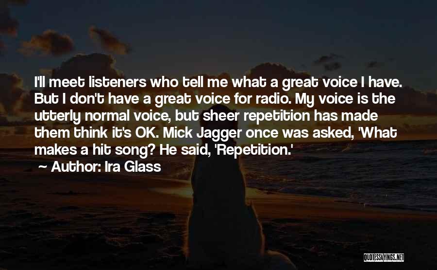 Ira Glass Quotes: I'll Meet Listeners Who Tell Me What A Great Voice I Have. But I Don't Have A Great Voice For