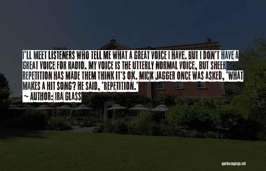 Ira Glass Quotes: I'll Meet Listeners Who Tell Me What A Great Voice I Have. But I Don't Have A Great Voice For