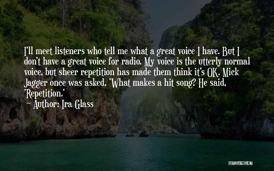 Ira Glass Quotes: I'll Meet Listeners Who Tell Me What A Great Voice I Have. But I Don't Have A Great Voice For