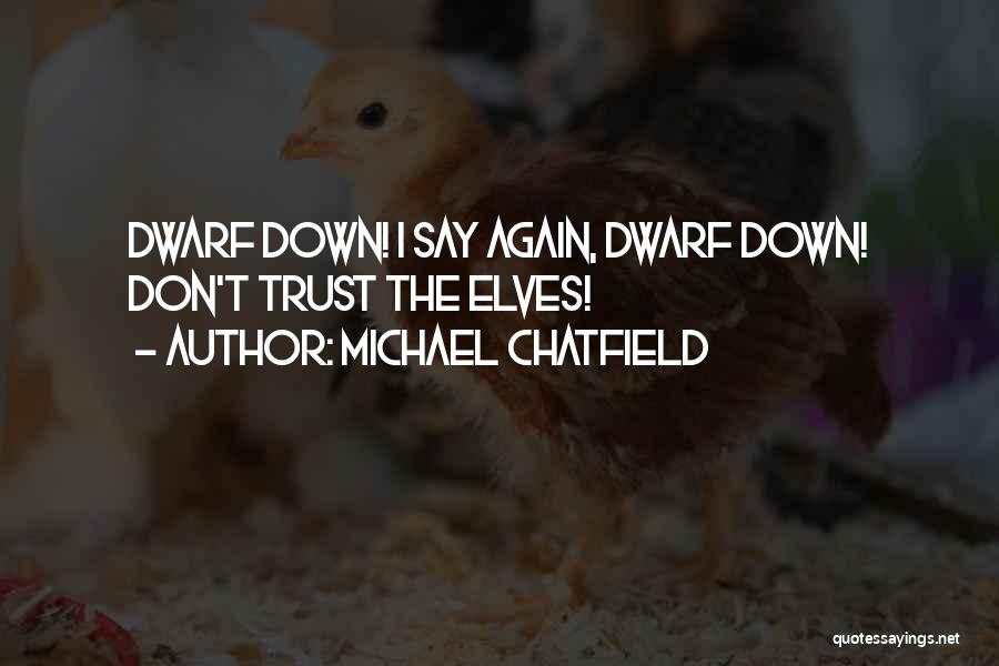 Michael Chatfield Quotes: Dwarf Down! I Say Again, Dwarf Down! Don't Trust The Elves!