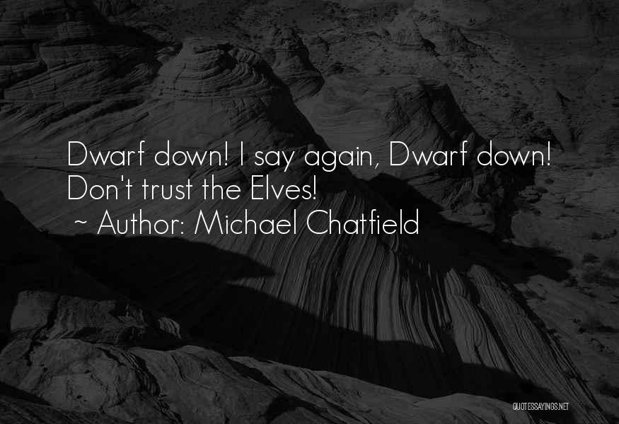 Michael Chatfield Quotes: Dwarf Down! I Say Again, Dwarf Down! Don't Trust The Elves!