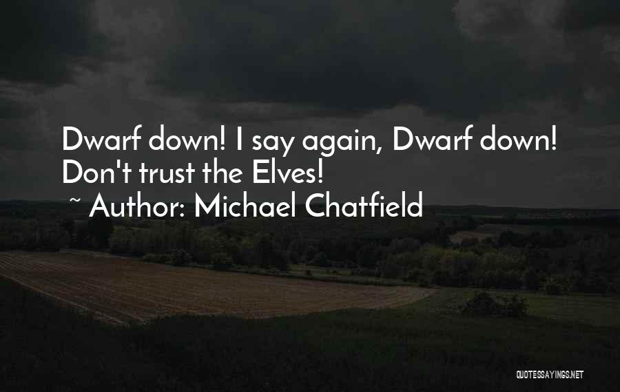 Michael Chatfield Quotes: Dwarf Down! I Say Again, Dwarf Down! Don't Trust The Elves!