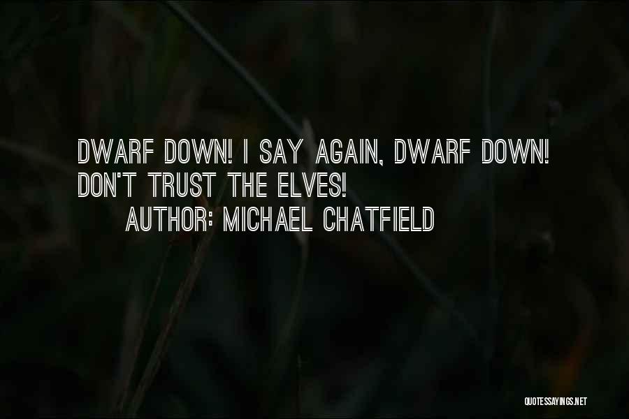 Michael Chatfield Quotes: Dwarf Down! I Say Again, Dwarf Down! Don't Trust The Elves!