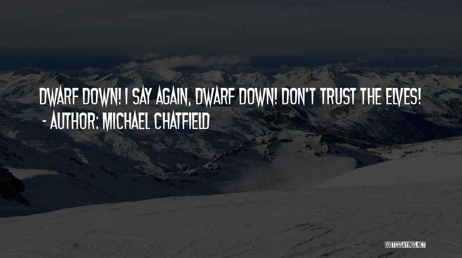 Michael Chatfield Quotes: Dwarf Down! I Say Again, Dwarf Down! Don't Trust The Elves!