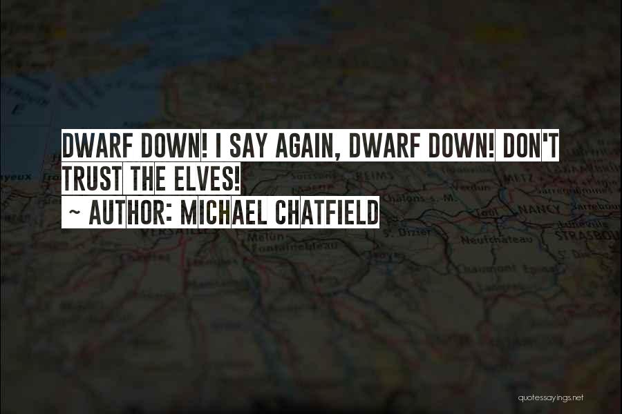 Michael Chatfield Quotes: Dwarf Down! I Say Again, Dwarf Down! Don't Trust The Elves!