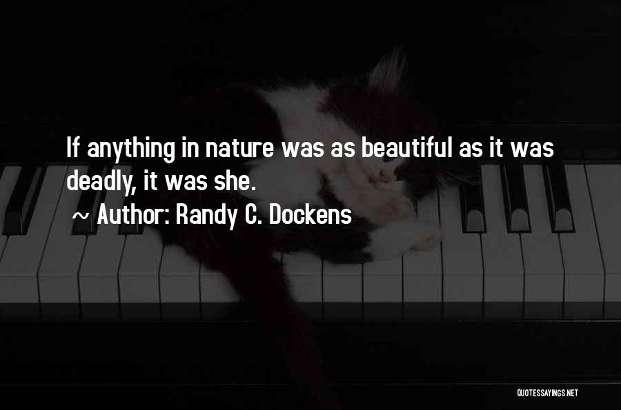 Randy C. Dockens Quotes: If Anything In Nature Was As Beautiful As It Was Deadly, It Was She.