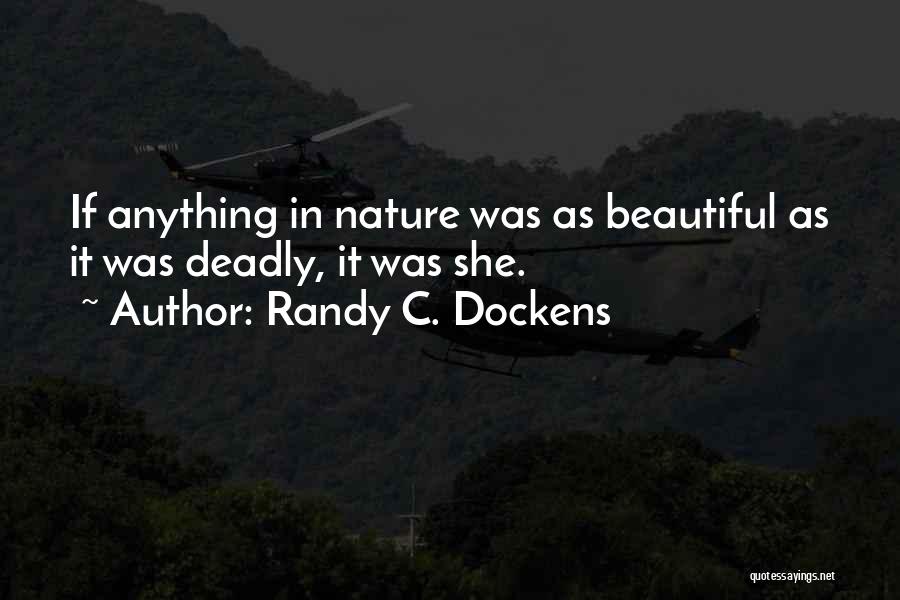 Randy C. Dockens Quotes: If Anything In Nature Was As Beautiful As It Was Deadly, It Was She.