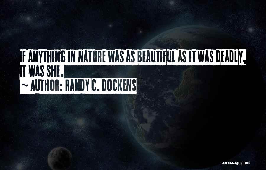 Randy C. Dockens Quotes: If Anything In Nature Was As Beautiful As It Was Deadly, It Was She.