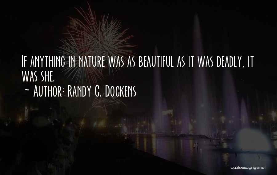 Randy C. Dockens Quotes: If Anything In Nature Was As Beautiful As It Was Deadly, It Was She.