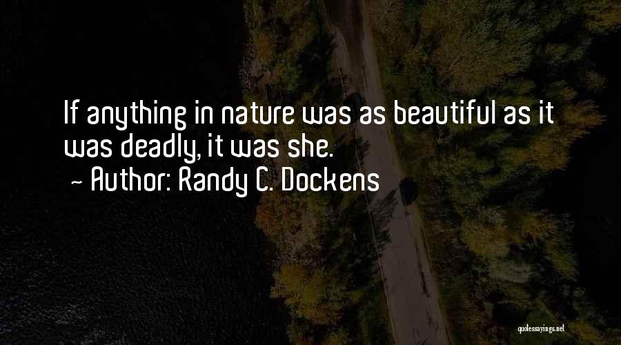 Randy C. Dockens Quotes: If Anything In Nature Was As Beautiful As It Was Deadly, It Was She.