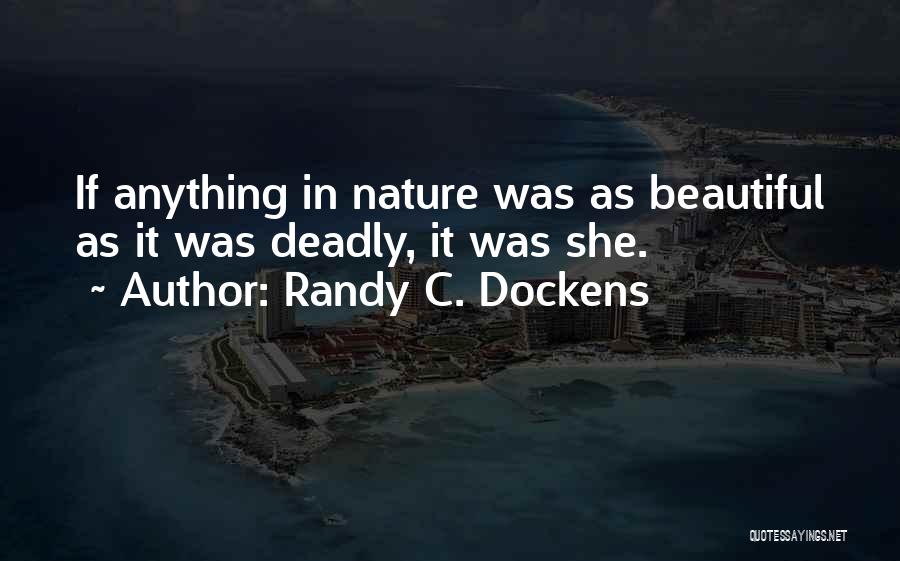 Randy C. Dockens Quotes: If Anything In Nature Was As Beautiful As It Was Deadly, It Was She.