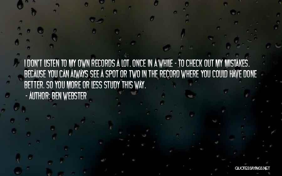 Ben Webster Quotes: I Don't Listen To My Own Records A Lot. Once In A While - To Check Out My Mistakes. Because
