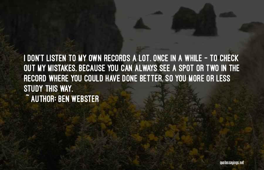 Ben Webster Quotes: I Don't Listen To My Own Records A Lot. Once In A While - To Check Out My Mistakes. Because