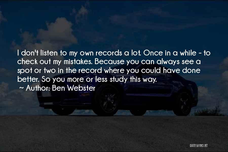 Ben Webster Quotes: I Don't Listen To My Own Records A Lot. Once In A While - To Check Out My Mistakes. Because