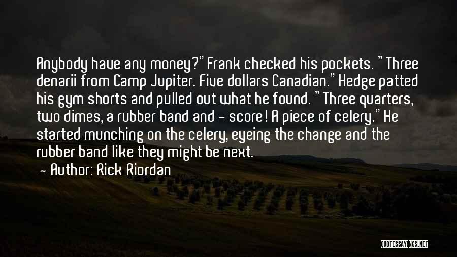 Rick Riordan Quotes: Anybody Have Any Money?frank Checked His Pockets. Three Denarii From Camp Jupiter. Five Dollars Canadian.hedge Patted His Gym Shorts And