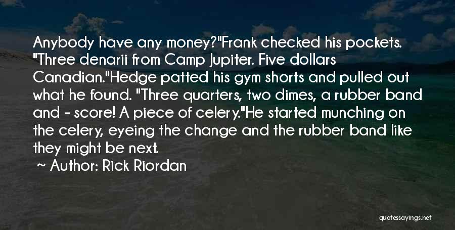 Rick Riordan Quotes: Anybody Have Any Money?frank Checked His Pockets. Three Denarii From Camp Jupiter. Five Dollars Canadian.hedge Patted His Gym Shorts And